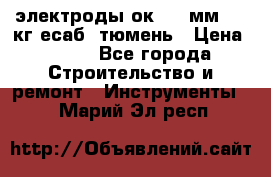 электроды ок-46 3мм  5,3кг есаб  тюмень › Цена ­ 630 - Все города Строительство и ремонт » Инструменты   . Марий Эл респ.